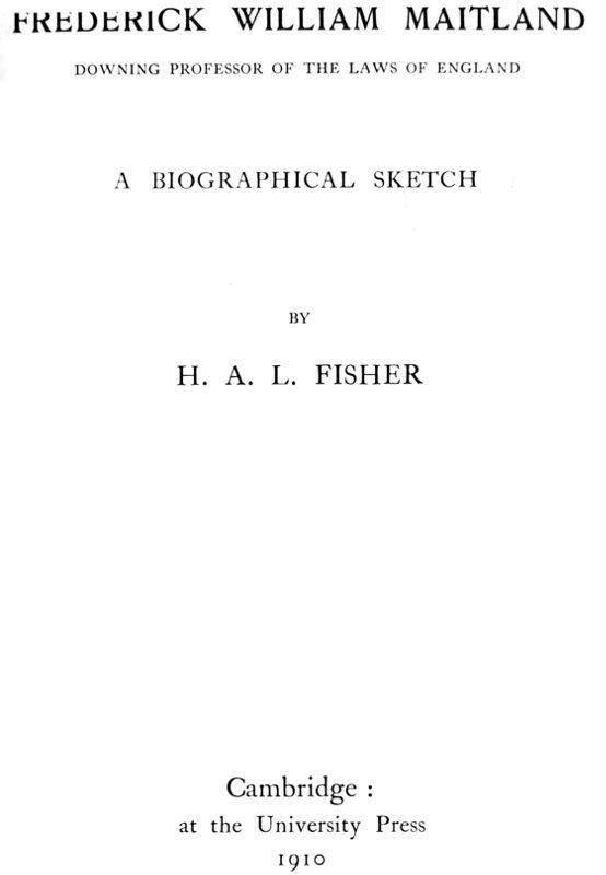 Frederick William Maitland, Downing Professor of the Laws of England&#10;A Biographical Sketch