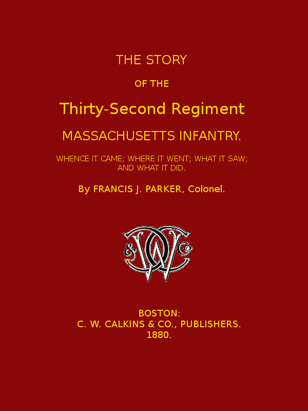 The Story of the Thirty-second Regiment, Massachusetts Infantry&#10;Whence it came; where it went; what it saw, and what it did