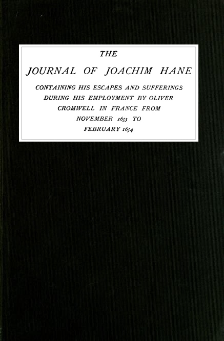 The Journal of Joachim Hane&#10;containing his escapes and sufferings during his employment by Oliver Cromwell in France from November 1653 to February 1654