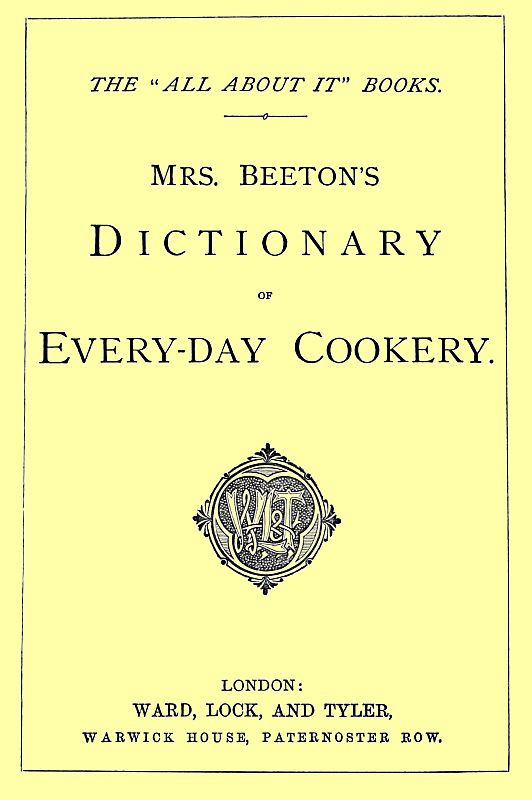 Mrs. Beeton's Dictionary of Every-Day Cookery&#10;The "All About It" Books