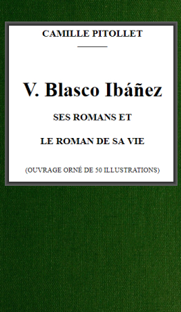 V. Blasco Ibáñez, ses romans et le roman de sa vie