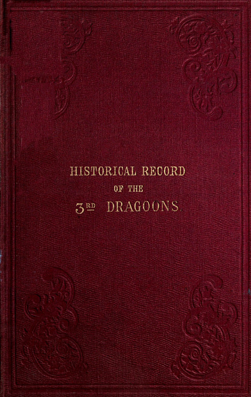 Historical Record of the Third, Or the King's Own Regiment of Light Dragoons&#10;Containing an Account of the Formation of the Regiment in 1685, and of Its Subsequent Services to 1846.