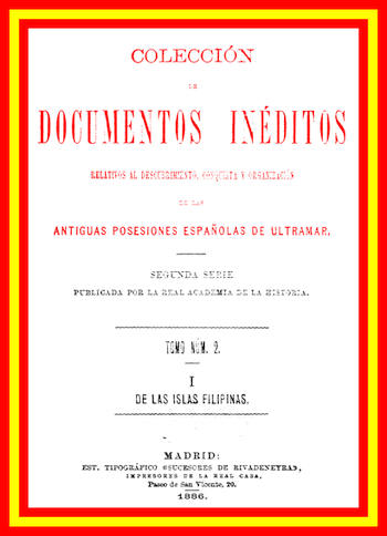 Colección de Documentos Inéditos Relativos al Descubrimiento, Conquista y Organización de las Antiguas Posesiones Españolas de Ultramar. Tomo 2, De Las Islas Filipinas, I