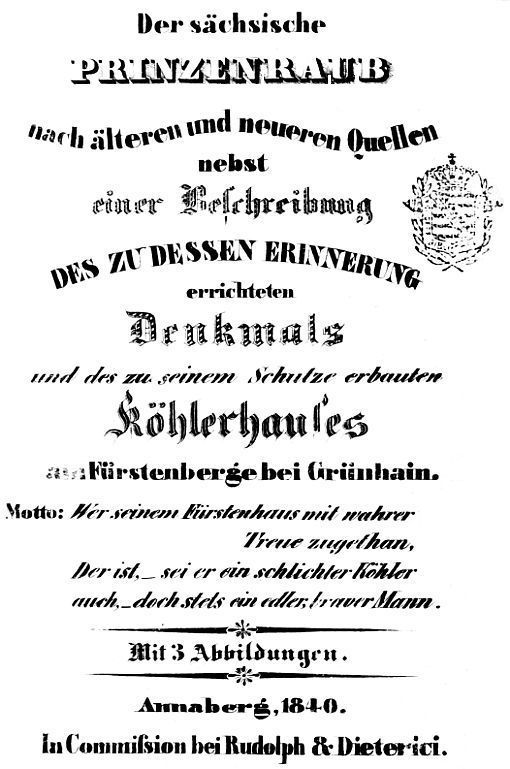 Der sächsische Prinzenraub nach älteren und neueren Quellen&#10;nebst einer Beschreibung des zu dessen Erinnerung errichteten Denkmals und des zu seinem Schutz erbauten Köhlerhauses am Fürstenberge bei Grünhain