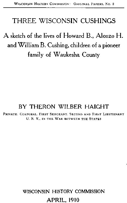 Three Wisconsin Cushings&#10;A sketch of the lives of Howard B., Alonzo H. and William B. Cushing, children of a pioneer family of Waukesha County