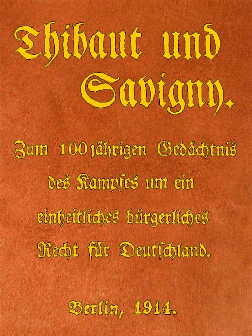 Thibaut und Savigny&#10;Zum 100jährigen Gedächtnis des Kampfes um ein einheitliches bürgerliches Recht für Deutschland