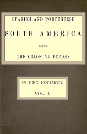 Spanish and Portuguese South America during the Colonial Period; Vol. 1 of 2
