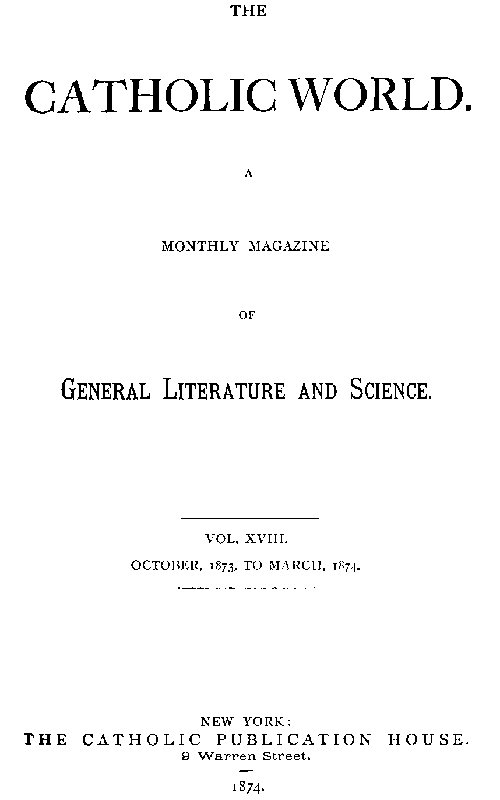 The Catholic World, Vol. 18, Ekim 1873 - Mart 1874, General Literature and Science için Aylık Bir Dergi