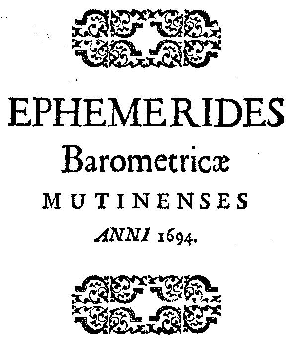 Ephemerides Barometricae Mutinenses (anni M.DC.XCIV)&#10;Cum Disquisitione Causae ascensus ac descensus Mercurii in Torricelliana fistula iuxta diversum Aeris statum