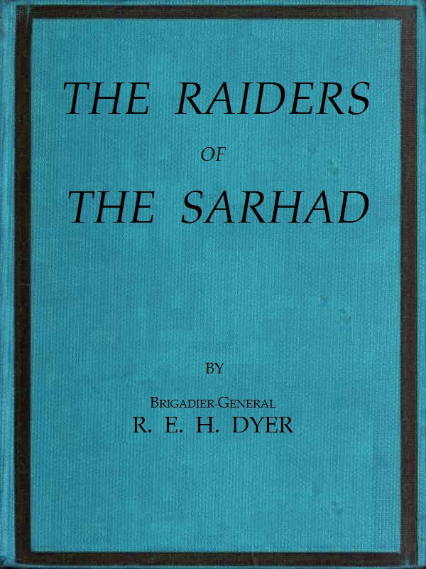 Raiders of the Sarhad&#10;Being an Account of the Campaign of Arms and Bluff Against the Brigands of the Persian-Baluchi Border during the Great War