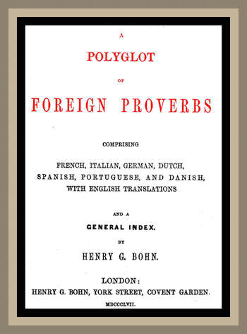 A Polyglot of Foreign Proverbs&#10;Comprising French, German, Dutch, Spanish, Portuguese and Danish, with English Translations and a General Index