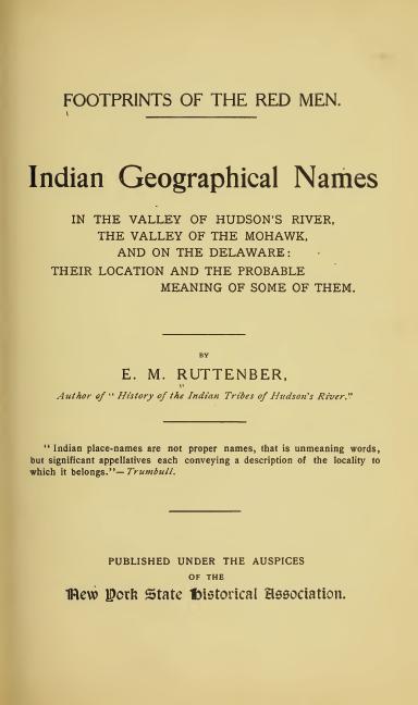 Footprints of the Red Men&#10;Indian geographical names in the valley of Hudson's river, the valley of the Mohawk, and on the Delaware: their location and the probable meaning of some of them.