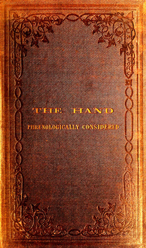 The Hand Phrenologically Considered&#10;Being a Glimpse at the Relation of the Mind with the Organisation of the Body