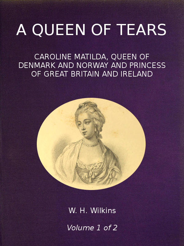 A Queen of Tears, vol. 1 of 2&#10;Caroline Matilda, Queen of Denmark and Norway and Princess of Great Britain and Ireland