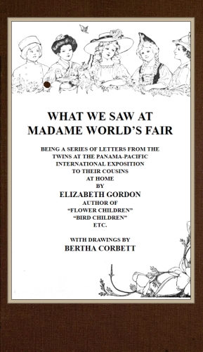 What We Saw at Madame World's Fair&#10;Being a Series of Letters from the Twins at the Panama-Pacific International Exposition to Their Cousins at Home