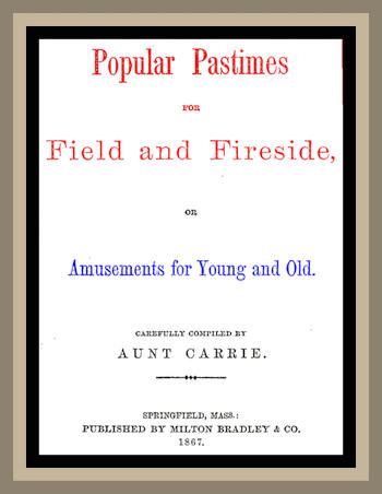 Popular Pastimes for Field and Fireside, or Amusements for young and old