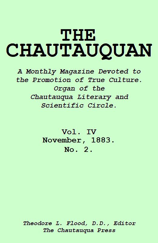 The Chautauquan, Vol. 04, November 1883&#10;A Monthly Magazine Devoted to the Promotion of True Culture.&#10;Organ of the Chautauqua Literary and Scientific Circle.