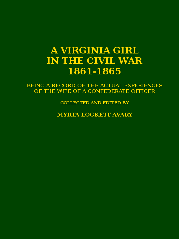 A Virginia Girl in the Civil War, 1861-1865&#10;being a record of the actual experiences of the wife of a Confederate officer