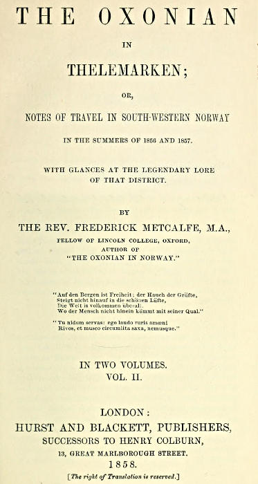 The Oxonian in Thelemarken, volume 2 (of 2)&#10;or, Notes of travel in south-western Norway in the summers of 1856 and 1857. With glances at the legendary lore of that district.