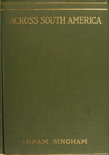 Across South America&#10;An account of a journey from Buenos Aires to Lima by way of Potosí, with notes on Brazil, Argentina, Bolivia, Chile, and Peru