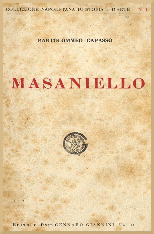 La casa e la famiglia di Masaniello&#10;Ricordi della storia e della vita Napolitana nel Secolo XVII