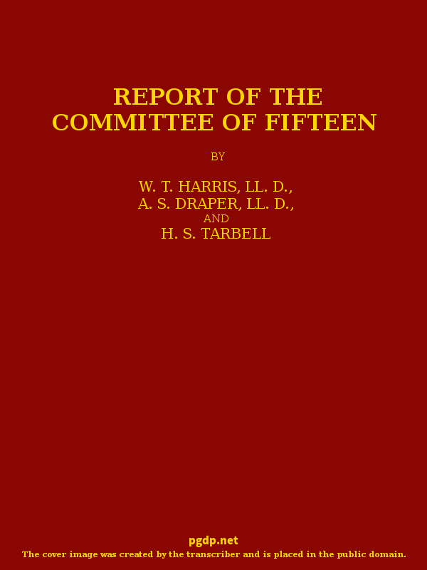 Report of the Committee of Fifteen&#10;Read at the Cleveland Meeting of the Department of Superintendence, February 19-21, 1884, with the Debate