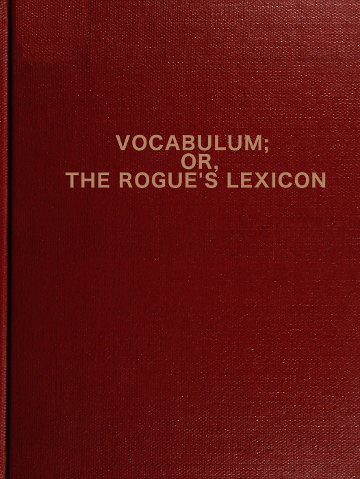 Vocabulum; or The Rogue's Lexicon&#10;Compiled from the Most Authentic Sources