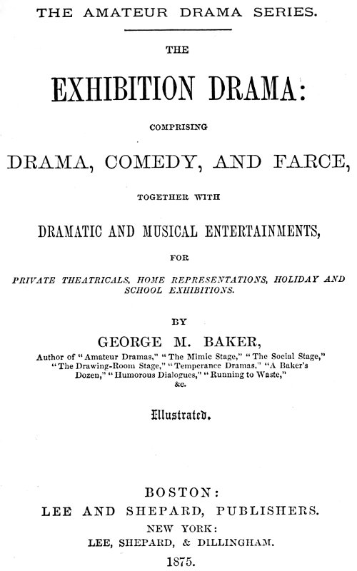 The Exhibition Drama&#10;Comprising Drama, Comedy, and Farce, Together with Dramatic and Musical Entertainments