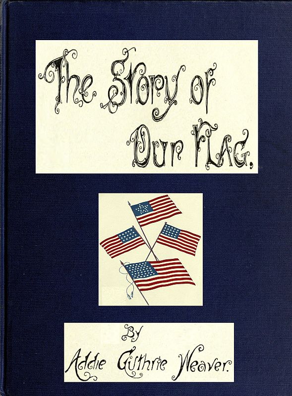 The Story of Our Flag, Colonial and National&#10;With Historical Sketch of the Quakeress Betsy Ross