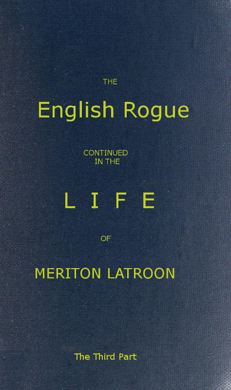 The English Rogue: Continued in the Life of Meriton Latroon, and Other Extravagants, Comprehending the most Eminent Cheats of Both Sexes: The Third Part