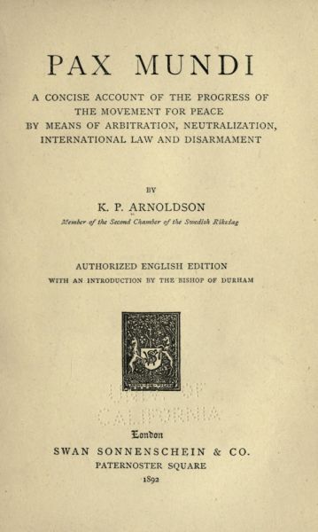 Pax mundi&#10;A concise account of the progress of the movement for peace by means of arbitration, neutralization, international law and disarmament