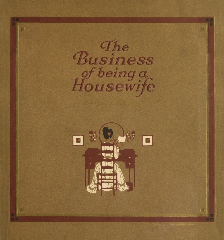 The Business of Being a Housewife&#10;A Manual to Promote Household Efficiency and Economy