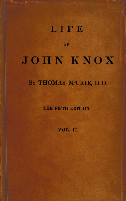 Life of John Knox, Fifth Edition, Vol. 2 of 2&#10;Containing Illustrations of the History of the Reformation in Scotland