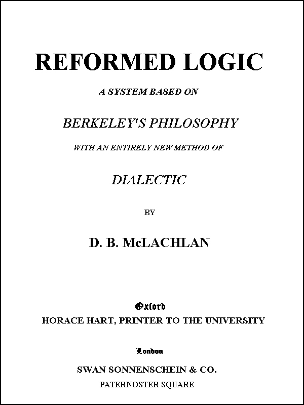 Reformed Logic&#10;A System Based on Berkeley's Philosophy with an Entirely New Method of Dialectic