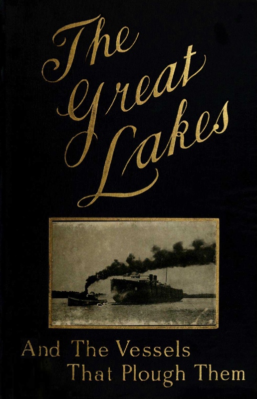 The Great Lakes&#10;The Vessels That Plough Them: Their Owners, Their Sailors, and Their Cargoes, Together with a Brief History of Our Inland Seas