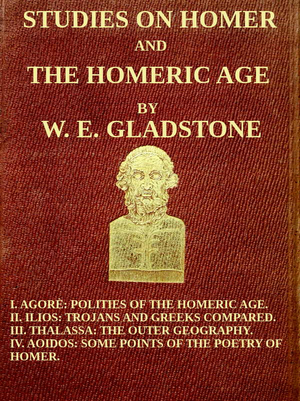 Studies on Homer and the Homeric Age, Vol. 3 of 3&#10;I. Agorè: Polities of the Homeric Age. II. Ilios: Trojans and Greeks Compared. III. Thalassa: The Outer Geography. IV. Aoidos: Some Points of the Poetry of Homer.