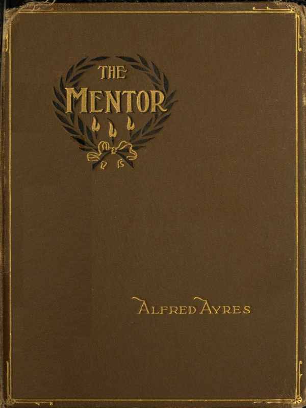 The Mentor&#10;A little book for the guidance of such men and boys as would appear to advantage in the society of persons of the better sort