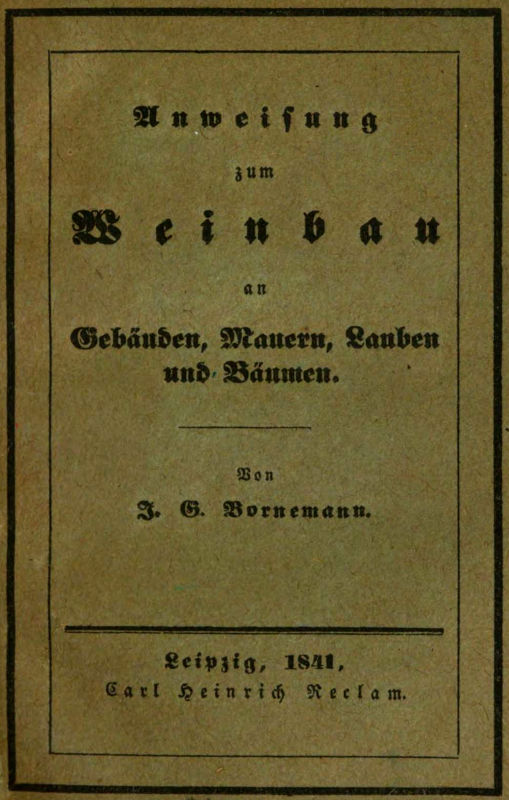 Anweisung zum Weinbau an Gebäuden, Mauern, Lauben und Bäumen&#10;Herausgegeben zu Ermunterung der Kinder zu edler Thätigkeit