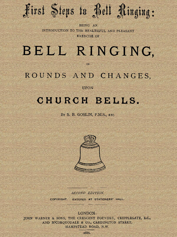 First Steps to Bell Ringing&#10;Being an Introduction to the Healthful and Pleasant Exercise of Bell Ringing in Rounds and Changes upon Church Bells