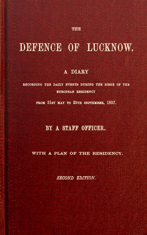 The Defence of Lucknow&#10;A Diary Recording the Daily Events during the Siege of the European Residency, from 31st May to 25th September, 1857