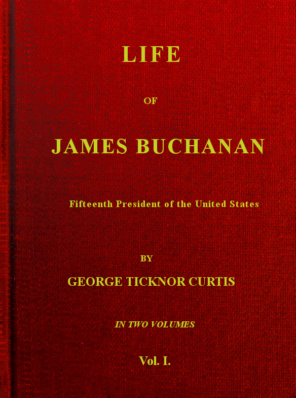 Life of James Buchanan, Fifteenth President of the United States. v. 1 (of 2)