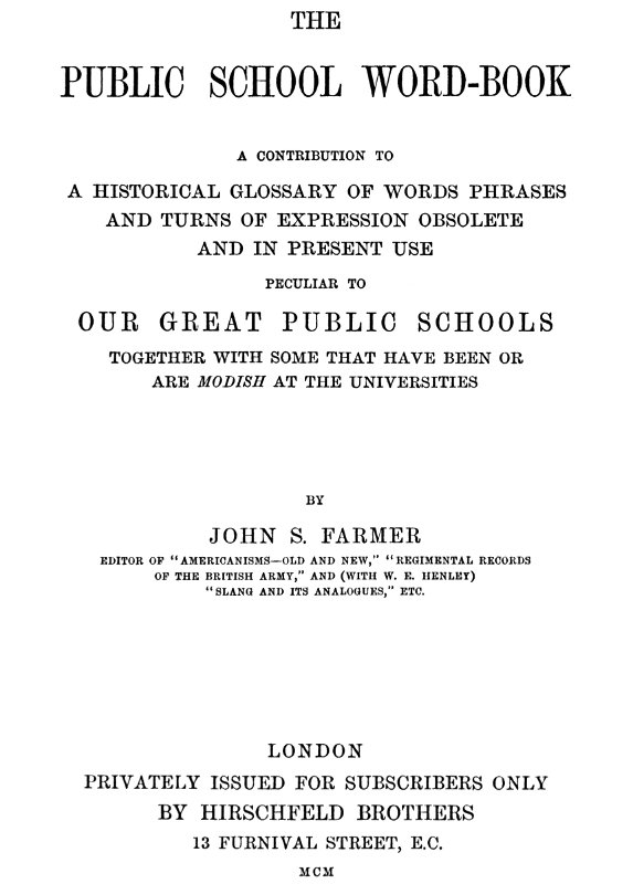 The Public School Word-book&#10;A conribution to to a historical glossary of words phrases and turns of expression obsolete and in current use peculiar to our great public schools together with some that have been or are modish at the universities