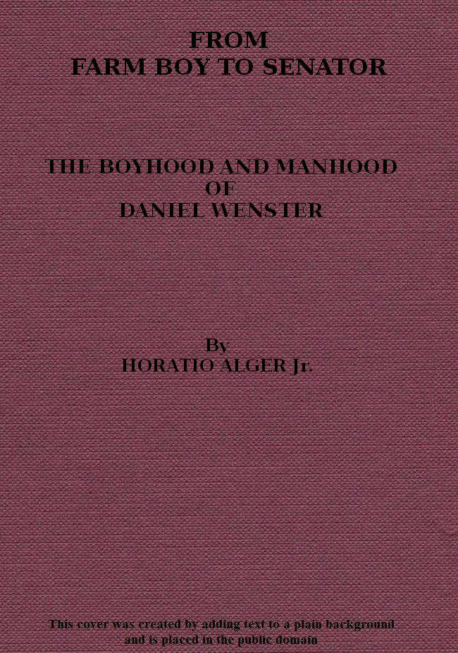 From Farm Boy to Senator&#10;Being the History of the Boyhood and Manhood of Daniel Webster