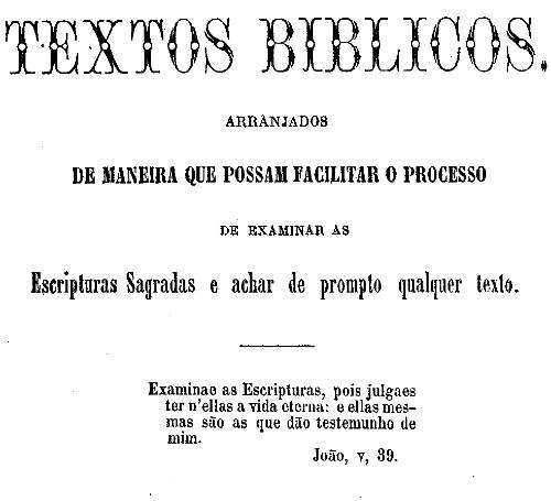 Textos biblicos&#10;arranjados de maneira a que possam facilitar o processo de examinar as Escripturas Sagradas e achar de prompto qualquer texto