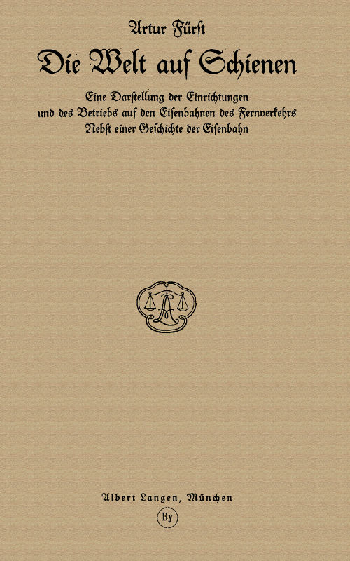 Die Welt auf Schienen&#10;Eine Darstellung der Einrichtungen und des Betriebs auf den Eisenbahnen des Fernverkehrs, Nebst einer Geschichte der Eisenbahn