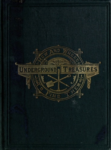 Underground Treasures: How and Where to Find Them&#10;A Key for the Ready Determination of All the Useful Minerals Within the United States