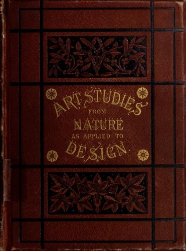 Art-Studies from Nature, as Applied to Design&#10;For the use of architects, designers, and manufacturers