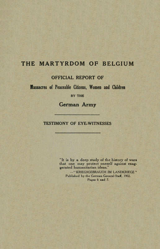 The Martyrdom of Belgium&#10;Official Report of Massacres of Peaceable Citizens, Women and Children by The German Army