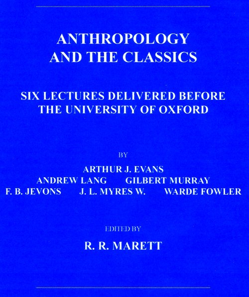 Anthropology and the Classics&#10;Six Lectures Delivered Before the University of Oxford