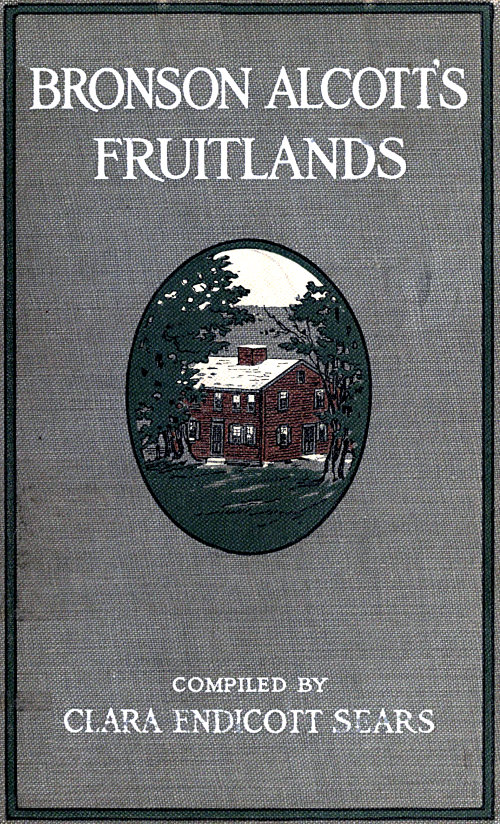 Bronson Alcott's Fruitlands, compiled by Clara Endicott Sears&#10;With Transcendental Wild Oats, by Louisa M. Alcott